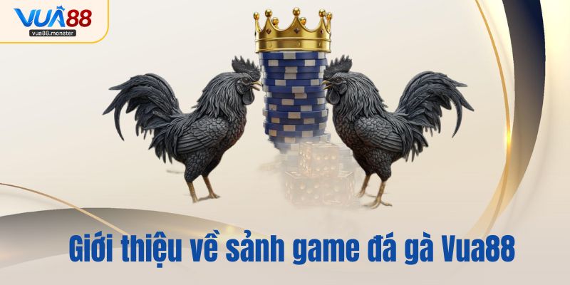 Giới thiệu về sảnh game đá gà Vua88
